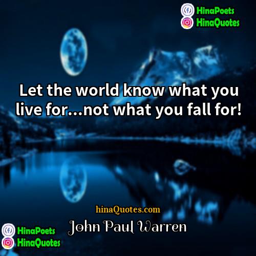 John Paul Warren Quotes | Let the world know what you live
